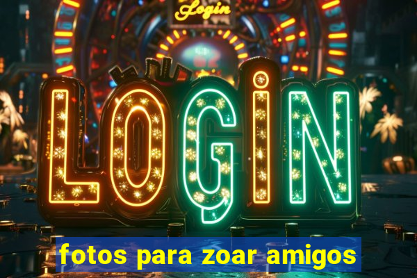 fotos para zoar amigos
